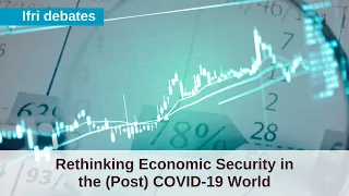 Rethinking Economic Security in the (Post) COVID-19 World