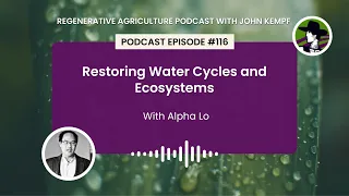 Episode 116: Restoring Water Cycles and Ecosystems with Alpha Lo