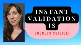 Instant Validation is Success Suicide! YOU NEED TO LEARN TO VALIDATE YOURSELF!
