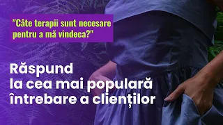 Răspund la cea mai populară întrebare a clienților: CÂTE TERAPII SUNT NECESARE PENTRU A MĂ VINDECA?