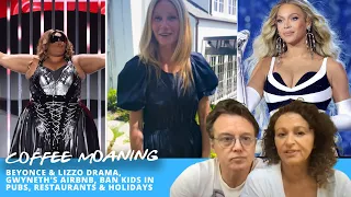 COFFEE MOANING Beyonce & LIZZO DRAMA, Gwyneth's AirBnB, BANNING Kids in PUBS, RESTAURANTS & HOLIDAYS