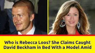 Who is Rebecca Loos? She Claims Caught David Beckham in Bed With a Model Amid Their Alleged Affair