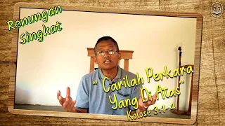 Renungan Singkat: “ Carilah Perkara Yang Di Atas ”