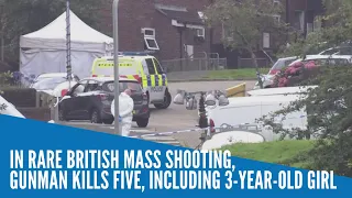 In rare British mass shooting, gunman kills five, including 3-year-old girl