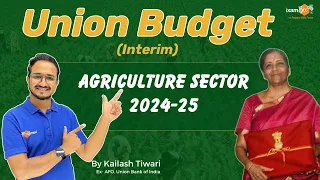 Union Budget 2024-25 || Agriculture Sector || By Kailash Sir