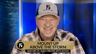 Mount Up Above the Storm | Give Him 15  Daily Prayer with Dutch | November 1, 2023