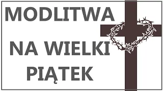 MODLITWA NA WIELKI PIĄTEK 2023 | Modlitwa na Triduum Paschalne