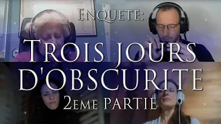 290- ENQUETE: Les 3 JOURS D'OBSCURITE (Partie 2/2) - Jours de ténèbre ou de lumière? - Investigation