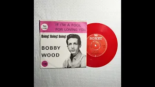 BOBBY WOOD If I'm A Fool For Loving You / Boing! Boing! Boing!