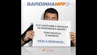 🔴[RAPIDINHA MPP] E AÍ, VOCÊ SABE A NEGAÇÃO DA PROPOSIÇÃO "TODO POLÍTICO É HONESTO"?