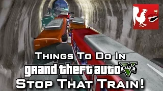 Things to Do In GTA V - Stop That Train! | Rooster Teeth