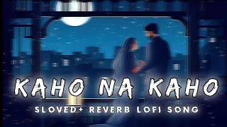 KAHO NA KAHO | kaho na kaho lofi remix song [ Slowed @ Reverb ]And Use Handphone 🎧