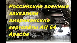 Российские военные захватили американские вертолёты AH 64 Apache