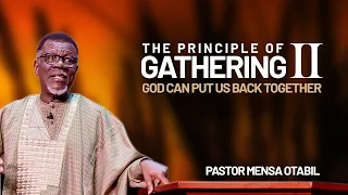 The Principle of Gathering 2: God Can Put Us Back Together - Pastor Mensa Otabil