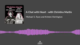 A Chat with Heart Podcast with Christina Martin - Michael S. Ryan and Kristen Herrington