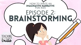 How to Write an Imaginative Narrative for Kids Episode 2: Brainstorming