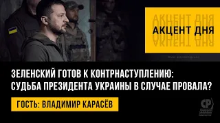 Зеленский готов к контрнаступлению: судьба президента Украины в случае провала? Владимир Карасёв