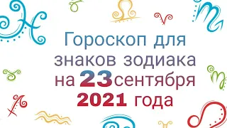 ГОРОСКОП ДЛЯ ЗНАКОВ ЗОДИАКА НА 23 СЕНТЯБРЯ 2021 ГОДА