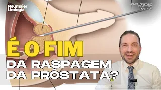 O FIM da Raspagem da próstata (RTU)??