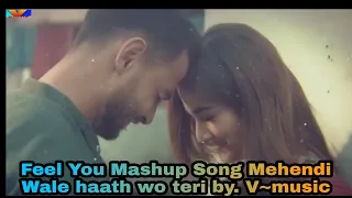 Feel You Mashup Song - Mehendi Wale Haath Wo Teri Presents. Vmusic