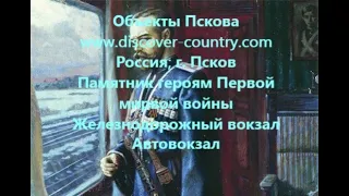 Россия; Псков; Памятник Героям Первой мировой войны; Автовокзал; Железнодорожный вокзал; фото видео