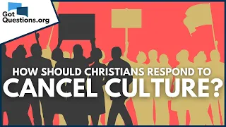 How should Christians respond to cancel culture? | GotQuestions.org