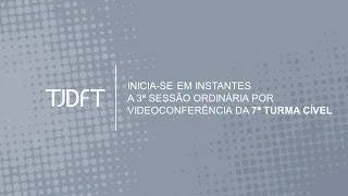 3ª SESSÃO ORDINÁRIA POR VIDEOCONFERÊNCIA DA 7ª TURMA CÍVEL