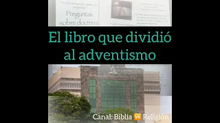 El libro que dividió al adventismo ( Preguntas sobre doctrina)