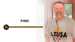 Fire! | Give Him 15: Daily Prayer with Dutch | Sept. 13