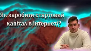 Як заробити стартовий капітал в Інтернеті ? 😱