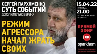 043. ”Суть событий": дополнительное время. 15.04.2022. РЕЖИМ АГРЕССОРА НАЧАЛ ЖРАТЬ СВОИХ