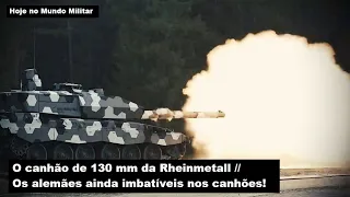 O canhão de 130 mm da Rheinmetall – Os alemães ainda imbatíveis nos canhões!