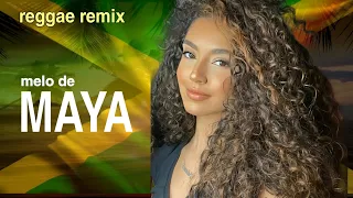 reggae remix melo de maya os melhores remixes estão aqui