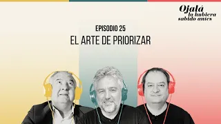 Ep.25 | El arte de priorizar | 🎙 Ojalá lo hubiera sabido antes