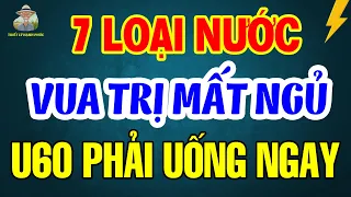 Tuổi 60 MẤT NGỦ Uống Ngay 7 Loại Nước Này NGỦ NGON TỚI SÁNG, Sống Rất THỌ | Triết Lý Hạnh Phúc