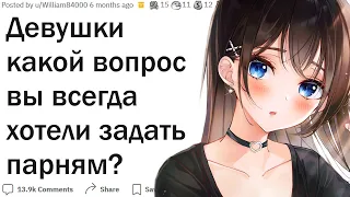 Девушки, какой вопрос вы всегда хотели задать парням?