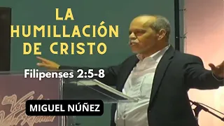 La humillación de Cristo (Filipenses 2:5-8) Miguel Núñez