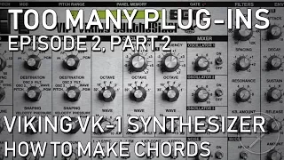 Too Many Plug-Ins (Ep 2, Part 2) - Viking VK-1 Synthesizer, Creating Chords