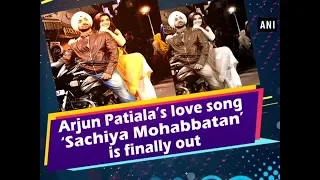 Arjun Patiala’s love song ‘Sachiya Mohabbatan’ is finally out