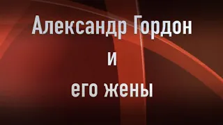 Александр Гордон . Кто его жены и как они выглядят. Joinfo