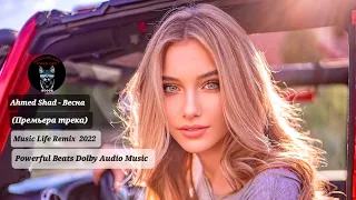 Ahmed Shad - Весна (Премьера трека) Music Life Remix  2022 Powerful Beats Dolby Audio Music