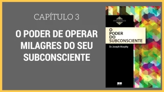 O poder do subconsciente | Joseph Murphy | Capítulo 3 | O poder de operar milagres do subconsciente