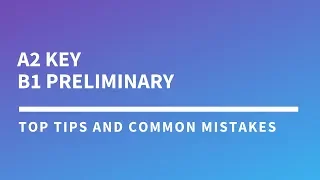 A2 Key, B1 Preliminary  Top tips and common mistakes