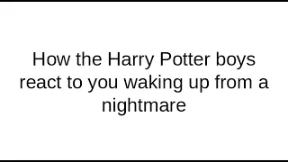 How the Harry Potter boys would react to you having a nightmare