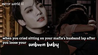 when you cried sitting on your mafia's lap after you lost your unborn baby