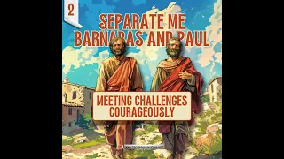 Separate Me Barnabas and Paul #2 'Meeting Challenges Courageously'