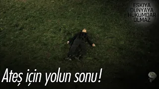 Ateş için yolun sonu! - Eşkıya Dünyaya Hükümdar Olmaz