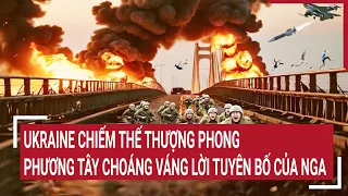 Điểm nóng chiến sự: Ukraine chiếm thế thượng phong, phương Tây choáng váng lời tuyên bố của Nga