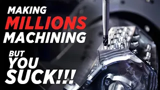 Making Millions Machining Parts… But You SUCK!!!