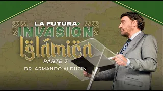 La Futura Invasión Islámica - Parte 7 | Dr. Armando Alducin